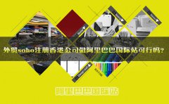 外貿(mào)soho注冊(cè)香港公司做阿里巴巴國(guó)際站可行嗎？