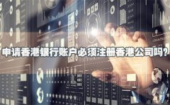 申請香港銀行賬戶必須注冊香港公司嗎？